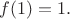 $f(1)=1.$