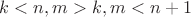 $k < n, m > k, m < n + 1$