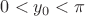 $0<y_0<\pi$