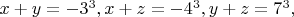 $x+y=-3^3, x+z=-4^3, y+z=7^3,$