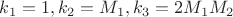 $k_1=1,k_2=M_1,k_3=2M_1M_2$