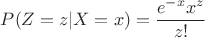 $P(Z=z|X=x) = \dfrac{e^{-x}x^z}{z!}$
