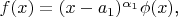 $f(x)=(x-a_{1})^{\alpha_{1}}\phi(x)$,