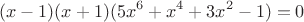 $$(x-1)(x+1)(5x^{6}+x^{4}+3x^{2}-1)=0$$