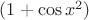 $(1+\cos x^2)$