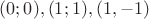 $(0; 0), (1; 1), (1, -1)$