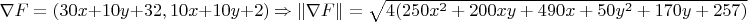 $\nabla F =(30x+10y+32,10x+10y+2)\Rightarrow  \left\lVert \nabla F \right\rVert =\sqrt{4(250x^2 +200xy +490x +50y^2+170y+257)}$