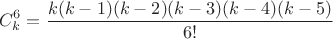 $$C_k^6=\frac{k(k-1)(k-2)(k-3)(k-4)(k-5)}{6!}$$