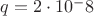 $q=2\cdot10^-8 Кл$