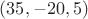 $(35, -20, 5)$