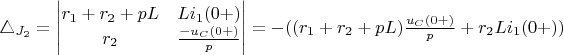 $\bigtriangleup_{J_2}=\begin{vmatrix} r_1+r_2+pL & Li_1(0+) \\ r_2 & \frac {-u_C(0+)} {p} \end{vmatrix}=-((r_1+r_2+pL)\frac {u_C(0+)} {p}+r_2Li_1(0+))$