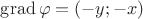 $\operatorname{grad}\varphi =(-y;-x)$