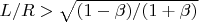 $L/R>\sqrt{(1-\beta)/(1+\beta)}$