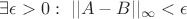 $\exists \epsilon > 0: \ ||A - B||_\infty < \epsilon$