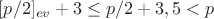 $[p/2]_{ev}+3\leq p/2+3,5<p$