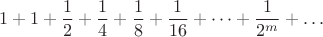 $$1+1+\frac{1}{2}+\frac{1}{4}+\frac{1}{8}+\frac{1}{16}+\dots +\frac{1}{2^m}+\dots$$