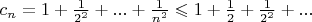 $c_n = 1 +\frac{1}{2^2} + ... + \frac{1}{n^2} \leqslant 1 + \frac{1}{2} + \frac{1}{2^2} + ...$