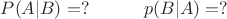 $P(A|B)=?\;\;\;\;\;\;\;\;\;\;\;p(B|A)=?$