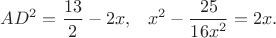$\displaystyle AD^2 = \frac{13}{2}-2x, \;\;\; x^2-\frac{25}{16x^2}=2x.$
