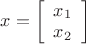 $\[x = \left[ {\begin{array}{*{20}{c}}
   {{x_1}}  \\
   {{x_2}}  \\
\end{array}} \right]\]$