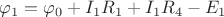 $\varphi_1 = \varphi_0 + I_1R_1+I_1R_4-E_1$