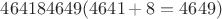 $464184649 (4641+8=4649)$