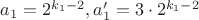 $a_1 = 2^{k_1-2}, a'_1 = 3\cdot 2^{k_1-2}$