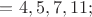 $= 4,5,7,11;$