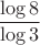 $\dfrac {\log 8}{\log 3}$