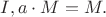 $I, a \cdot M = M.$