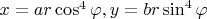 $x=ar\cos^4\varphi, y=br\sin^4\varphi$
