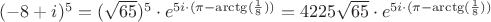 $(-8+i)^5 =  (\sqrt{65})^5 \cdot e^{5i \cdot (\pi - \arctg(\frac{1}{8}))} = 4225 \sqrt{65} \cdot e^{5i \cdot (\pi - \arctg(\frac{1}{8}))}$