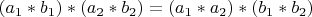$(a_1*b_1)*(a_2*b_2)=(a_1*a_2)*(b_1*b_2)$