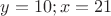 $y=10; x=21$