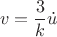 $$v=\frac{3}{k}\dot{u}$$