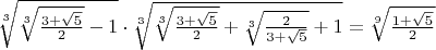 $\sqrt[3]{\sqrt[3]{\frac{3+\sqrt{5}}{2}}-1}\cdot\sqrt[3]{\sqrt[3]{\frac{3+\sqrt{5}}{2}}+\sqrt[3]{\frac{2}{3+\sqrt{5}}}+1}=\sqrt[9]{\frac{1+\sqrt{5}}{2}}$