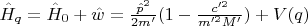 $\hat{H}_q = \hat{H}_0 + \hat{w} = \frac{\hat{p}^2}{2m'} ( 1 -  \frac{c'^2}{m'^2 M'} ) + V(q)$