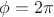 $\phi=2\pi$