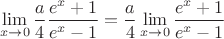 $$
\lim_{x\to 0}\frac{a}{4}\frac{e^x+1}{e^x-1}=\frac{a}{4}\lim_{x\to 0}\frac{e^x+1}{e^x-1}
$$