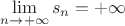 $\lim\limits_{n \to +\infty} s_n = +\infty$