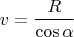 $$ v=\frac{R}{\cos \alpha}$$
