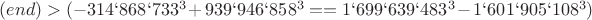 $(end)>
(-314`868`733^3+939`946`858^3=
=1`699`639`483^3-1`601`905`108^3)$