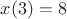 $x(3)=8$