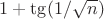 $1 + \tg (1/\sqrt n)$