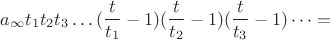 $a_\infty t_1 t_2 t_3 \dots (\dfrac{t}{t_1}-1)(\dfrac{t}{t_2}-1)(\dfrac{t}{t_3}-1)\dots=$