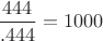 $\dfrac{444}{.444}=1000$