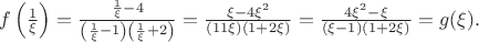 $f\left(\frac{1}{\xi}\right)=\frac{\frac{1}{\xi}-4}{\left(\frac{1}{\xi}-1\right)\left(\frac{1}{\xi}+2\right)}=\frac{\xi-4\xi^2}{\left(11\xi\right)\left(1+2\xi\right)}=\frac{4\xi^2-\xi}{\left(\xi-1\right)\left(1+2\xi\right)}=g(\xi).$