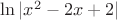 $\ln|x^2-2x+2|$