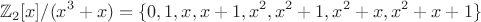 $$\mathbb {Z}_2[x]/(x^3+x) = \{0, 1, x, x+1, x^2, x^2+1, x^2+x, x^2+x+1 \}$$