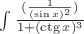 $\int \frac{(\frac{1}{(\sin x)^2})}{1+(\ctg x)^3}$